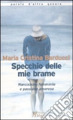 Specchio delle mie brame. Narcisismo femminile e passione amorosa libro