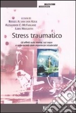 Stress traumatico. Gli effetti sulla mente, sul corpo e sulla società delle esperienze intollerabili libro