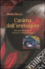 L'anima dell'immagine. Elementi interpretativi nell'arte e nella psicoterapia libro