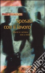 Sposati con il lavoro. Mariti in carriera, eroi a metà libro