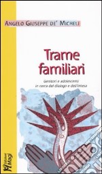 Trame familiari. Genitori e adolescenti in cerca del dialogo e dell'intesa libro