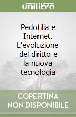 Pedofilia e Internet. L'evoluzione del diritto e la nuova tecnologia libro