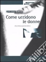 Come uccidono le donne. Una lettura psicoanalitica libro