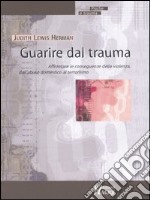 Guarire dal trauma. Affrontare le conseguenze della violenza, dall'abuso domestico al terrorismo libro