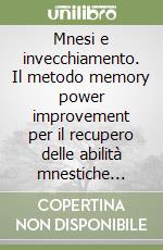 Mnesi e invecchiamento. Il metodo memory power improvement per il recupero delle abilità mnestiche nell'anziano libro