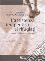 L'assistenza terapeutica ai rifugiati. Nessun luogo è come casa propria libro