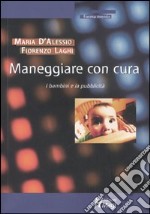 Maneggiare con cura. I bambini e la pubblicità libro