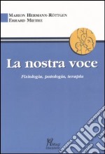 La nostra voce. Fisiologia, patologia, terapia libro