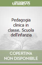 Pedagogia clinica in classe. Scuola dell'infanzia libro