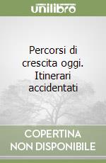 Percorsi di crescita oggi. Itinerari accidentati libro