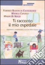 Ti racconto il mio ospedale. Esprimere e comprendere il vissuto della malattia libro