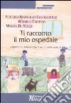 Ti racconto il mio ospedale. Esprimere e comprendere il vissuto della malattia libro