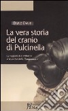 La vera storia del cranio di Pulcinella. Le ragioni di Lombroso e le verità della fisiognomica. Ediz. illustrata libro