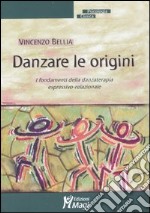 Danzare le origini. I fondamenti della danzaterapia espressivo-relazionale libro