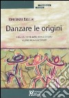 Danzare le origini. I fondamenti della danzaterapia espressivo-relazionale libro