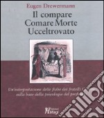 Il compare-Comare morte-Ucceltrovato. Un'interpretazione delle fiabe dei fratelli Grimm sulla base della psicologia del profondo libro