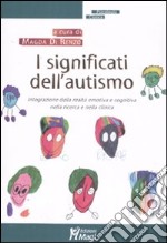 I significati dell'autismo. Integrazione della realtà emotiva e cognitiva nella ricerca e nella clinica libro