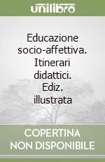 Educazione socio-affettiva. Itinerari didattici. Ediz. illustrata libro