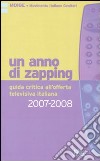 Un anno di zapping. Guida critica all'offerta televisiva italiana (2007-2008) libro