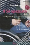 Il Sé spezzato. Psicologia della lesione spinale traumatica libro di Gorla Gioia