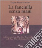 La fanciulla senza mani. Un'interpretazione della fiaba dei fratelli Grimm sulla base della psicologia del profondo libro