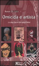 Omicida e artista. Le due facce del serial killer. Ediz. illustrata libro