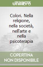 Colori. Nella religione, nella società, nell'arte e nella psicoterapia libro