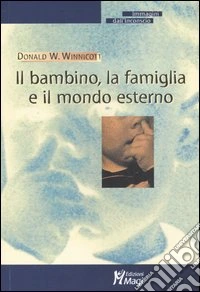 Il bambino, la famiglia e il mondo esterno libro