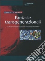 Fantasie transgenerazionali. Studio psicodinamico sulla relazione tra genitori e figli libro