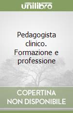 Pedagogista clinico. Formazione e professione libro