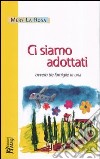 Ci siamo adottati, ovvero tre famiglie in una libro di La Rosa Mery