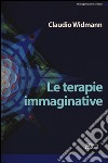 Le terapie immaginative libro di Widmann Claudio