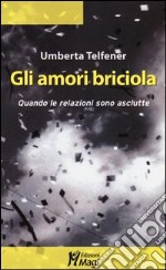 Gli amori briciola. Quando le relazioni sono asciutte libro