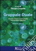 Gruppale-Duale. Il lavoro clinico in psicoanalisi con bambini e genitori. Vol. 1 libro