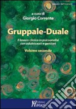 Gruppale-Duale. Il lavoro clinico in psicoanalisi con bambini e genitori. Vol. 2 libro