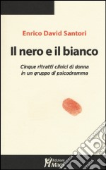 Il nero e il bianco. Cinque ritratti clinici di donna in un gruppo di psicodramma libro