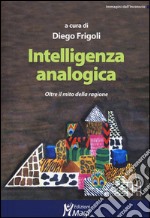 Intelligenza analogica. Oltre il mito della ragione libro