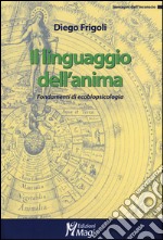 Il linguaggio dell'anima. Fondamenti di ecobiopsicologia libro