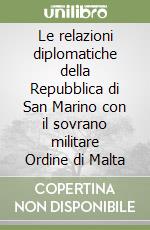 Le relazioni diplomatiche della Repubblica di San Marino con il sovrano militare Ordine di Malta libro