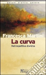 La curva. Retrospettive d'anima libro