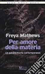 Per amore della materia. Un panpsichismo contemporaneo libro