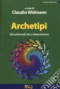 Archetipi. Gli universali che ci determinano