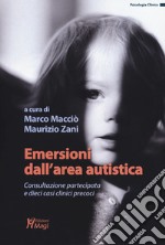 Emersioni dall'area autistica. Consultazione partecipata e dieci casi clinici precoci