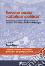 Servono ancora i cattolici in politica? Testimonianze del dibattito parlamentare sul valore della vita e sul testamento biologico libro