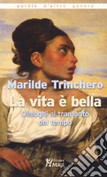 La vita è bella. Dialoghi al tramonto del tempo libro