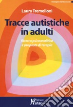 Tracce autistiche in adulti. Ricerca psicoanalitica e proposte di terapia libro