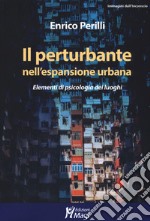 Il perturbante nell'espansione urbana. Elementi di psicologia dei luoghi libro