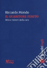 Il guaritore ferito. Mito e misteri della cura libro