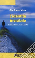 L'identità invisibile. Essere autistico, essere adulto libro