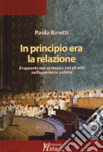 In principio era la relazione. Il rapporto con se stessi e con gli altri nell'esperienza politica libro